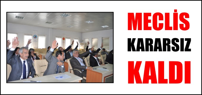 MECLİS KARARSIZ KALDI