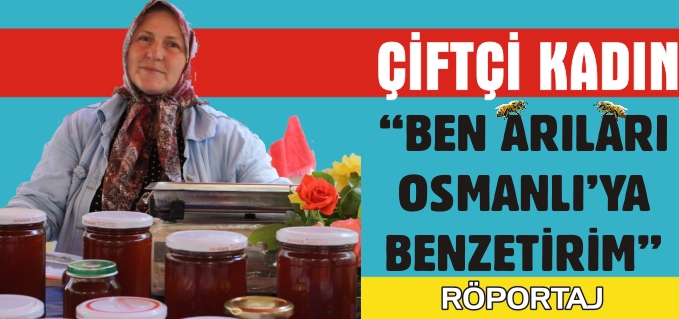 "BEN ARILARI OSMANLI’YA BENZETİRİM’’