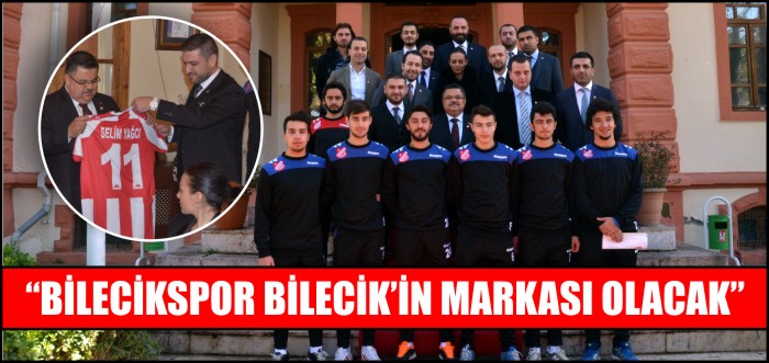 "BİLECİKSPOR BİLECİK’İN MARKASI OLACAK"