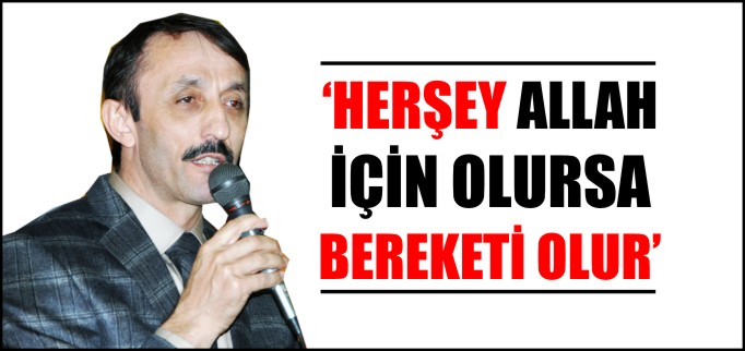 "HERŞEY ALLAH İÇİN OLURSA BEREKETİ OLUR"