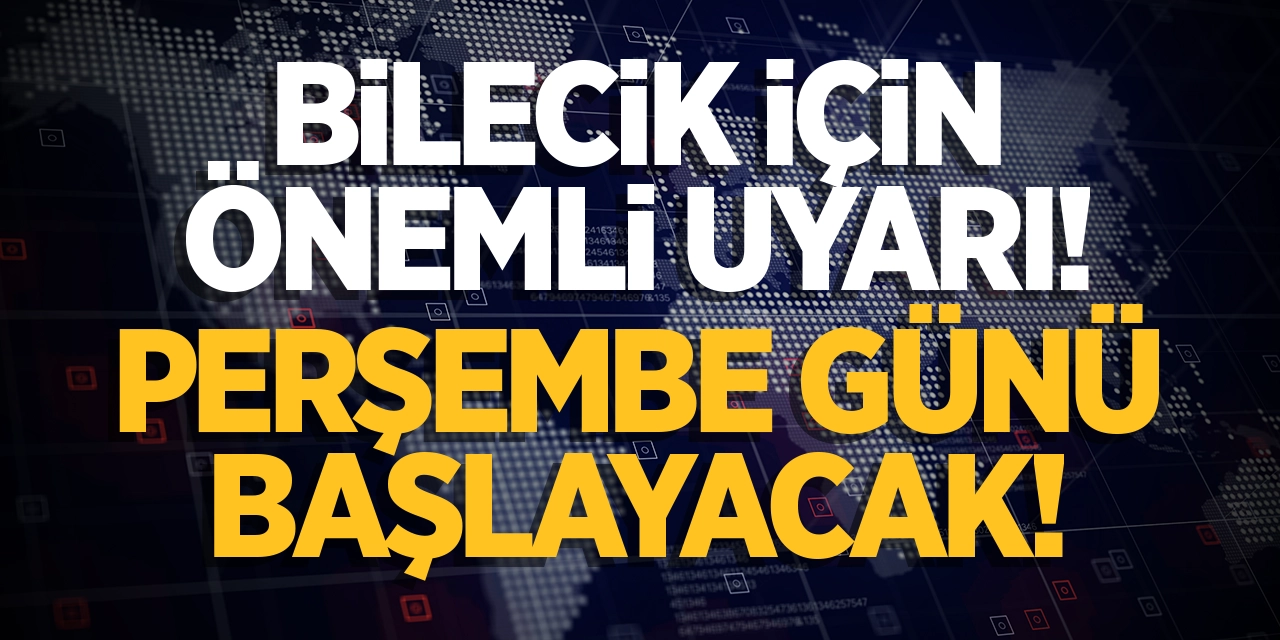 Bilecik için önemli uyarı! Perşembe günü başlayacak!