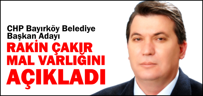 RAKİN ÇAKIR MALVARLIĞINI AÇIKLADI