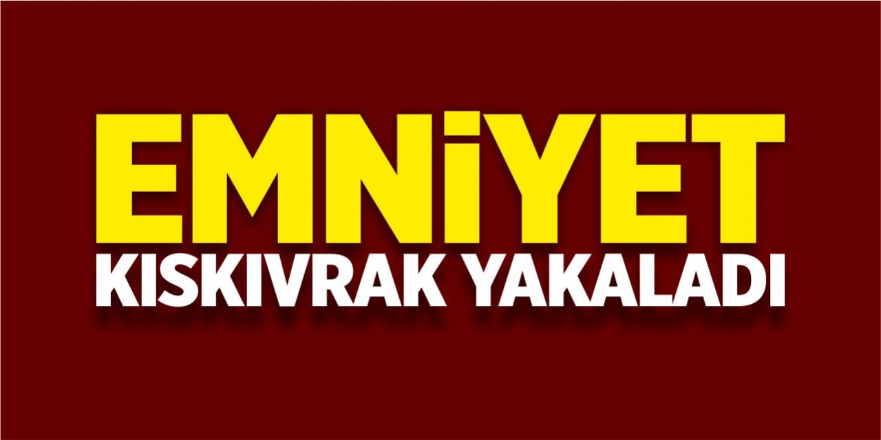 Emniyet kıskıvrak yakaladı!