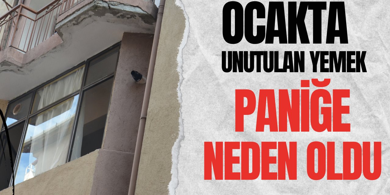 Ocakta unutulan yemek paniğe neden oldu!