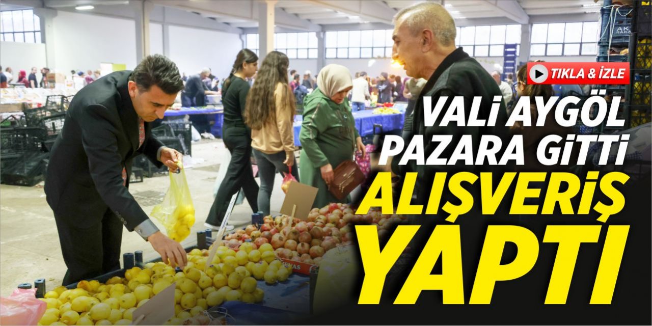 Vali Aygöl pazara gitti, alışveriş yaptı