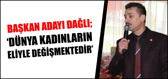 "DÜNYA KADINLARIN ELİ İLE DEĞİŞMEKTEDİR"