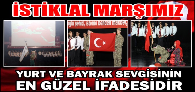 "İSTİKLAL MARŞIMIZ, YURT VE BAYRAK SEVGİSİNİN EN GÜZEL İFADESİDİR"