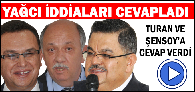 YAĞCI İDDİALARI CEVAPLADI