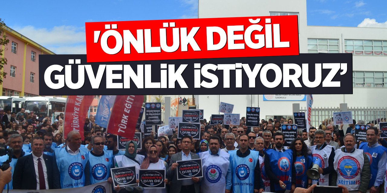 'ÖNLÜK DEĞİL GÜVENLİK İSTİYORUZ'