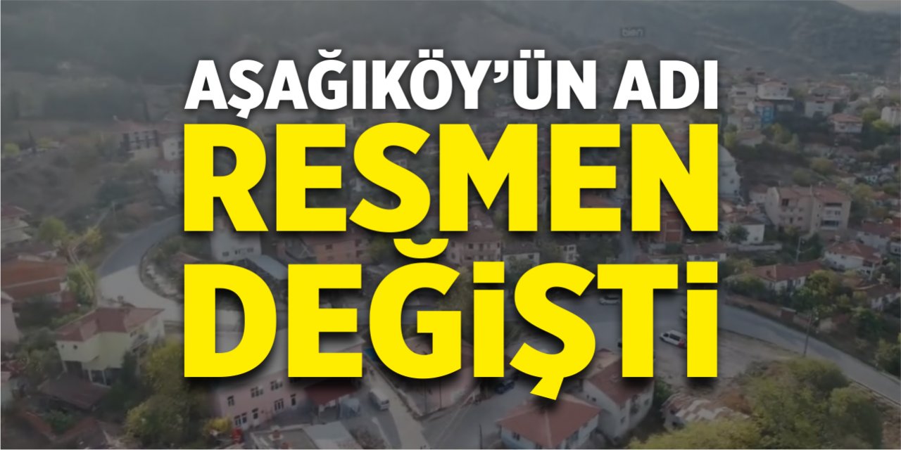 Aşağıköy'ün adı resmen değişti