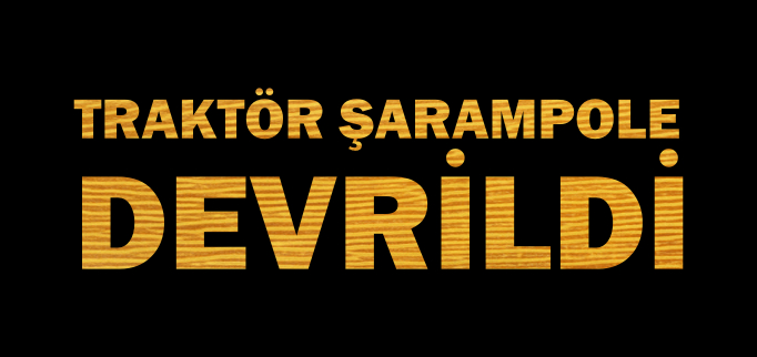 TRAKTÖR ŞARAMPOLE DEVRİLDİ