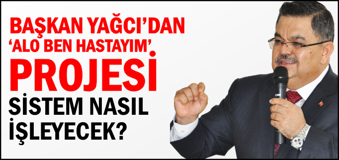 BAŞKAN YAĞCI’DAN ’ALO BEN HASTAYIM’ PROJESİ’