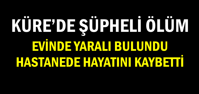 KÜRE’DE ŞÜPHELİ ÖLÜM