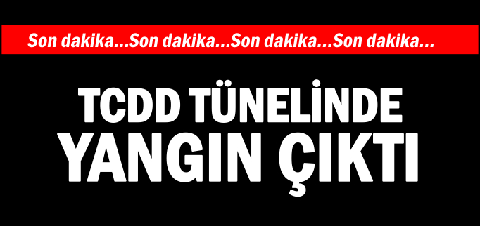 TÜNELDE YANGIN ÇIKTI