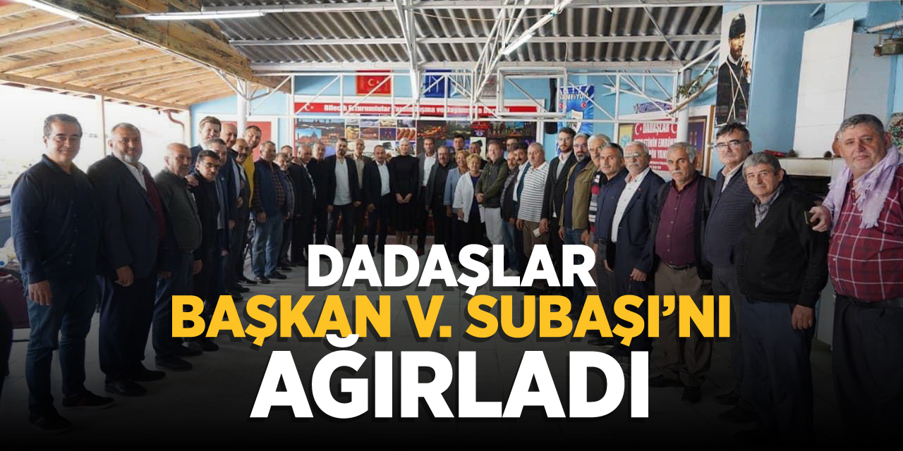 Dadaşlar, Başkan V. Subaşı’nı ağırladı