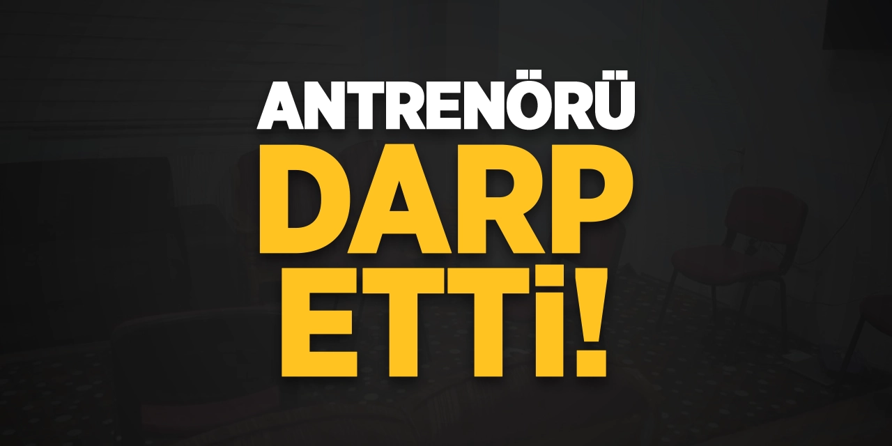 Antrenörü Darp Etti!