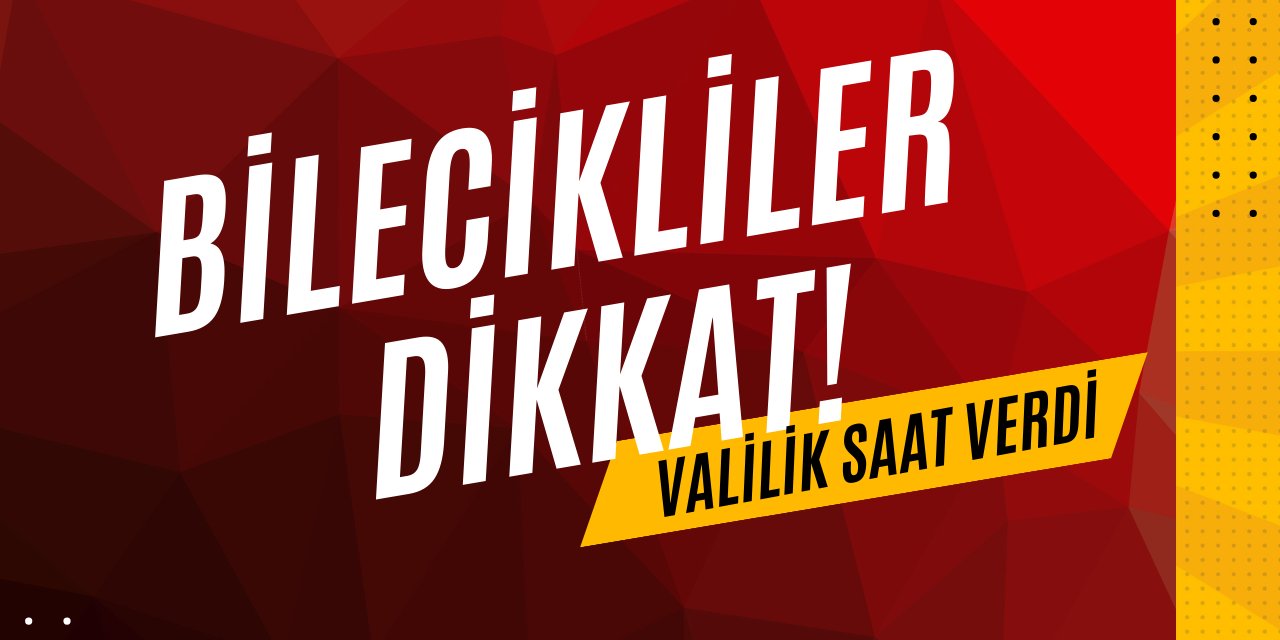 Bilecikliler dikkat! Valilik saat verdi