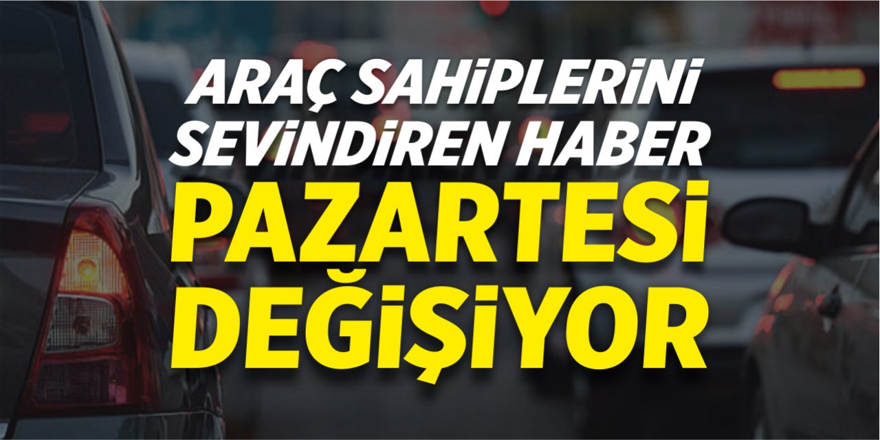 Araç sahiplerini sevindiren haber! Pazartesi değişiyor!