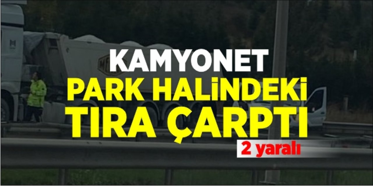 Kamyonet Park Halindeki Tıra Çarptı: 2 Yaralı