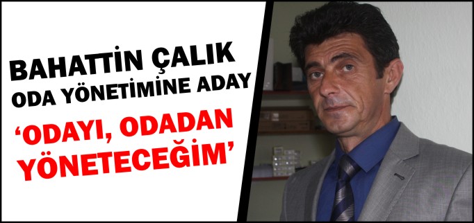 BAHATTİN ÇALIK ODA YÖNETİMİNE ADAY