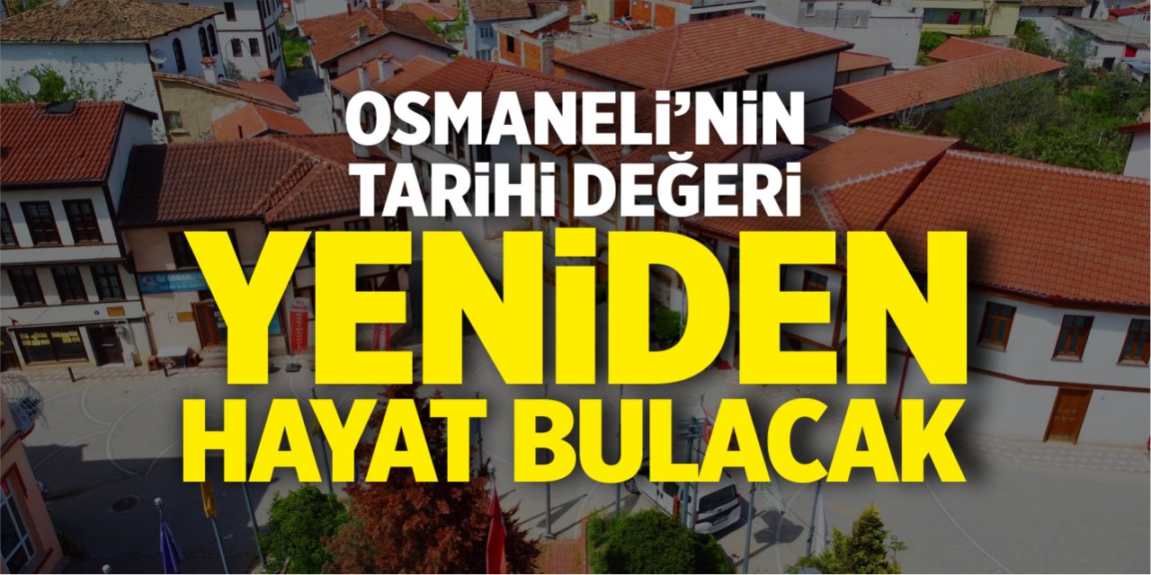 Osmaneli’nin tarihi değeri yeniden hayat bulacak