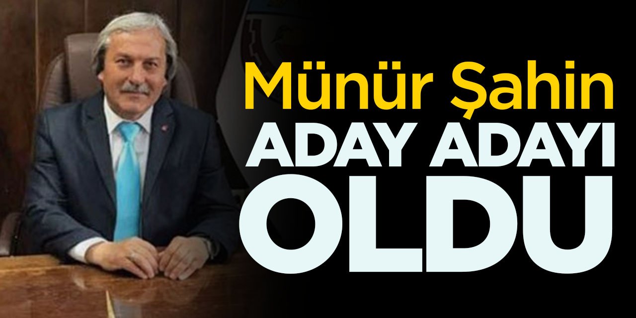 Münür Şahin Aday Adayı Oldu