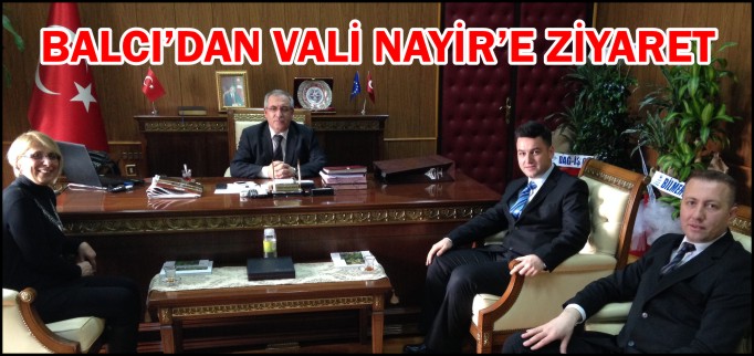 BALCI’DAN VALİ NAYİR’E ZİYARET
