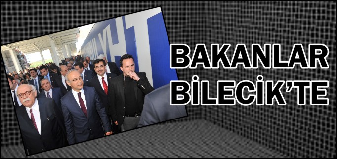 BAKANLAR BİLECİK’TE