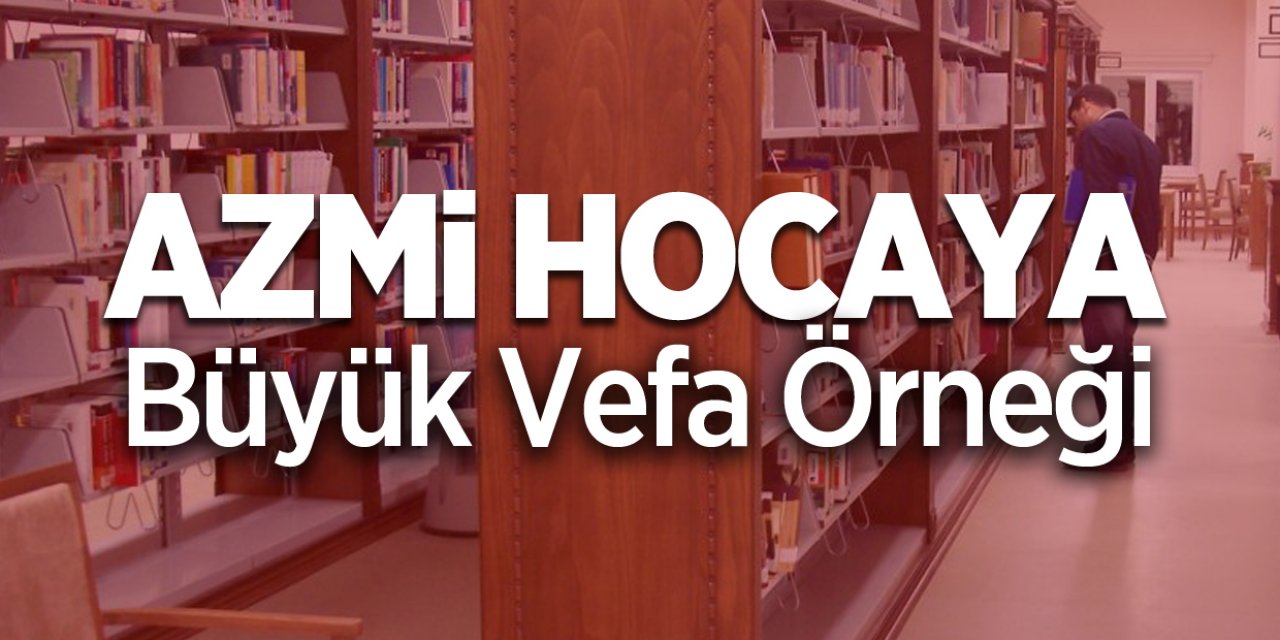 Azmi Hocaya Büyük Vefa Örneği