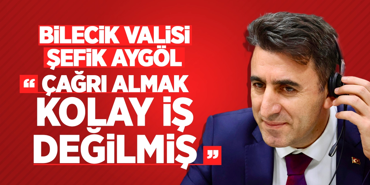 Bilecik Valisi Şefik Aygöl "Çağrı Almak Kolay İş Değilmiş"