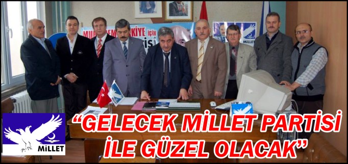 "GELECEK MİLLET PARTİSİ İLE GÜZEL OLACAK"