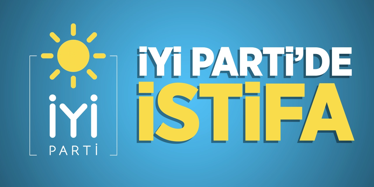 İYİ Parti’de İstifa!