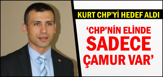 "CHP’NİN ELİNDE SADECE ÇAMUR VAR"
