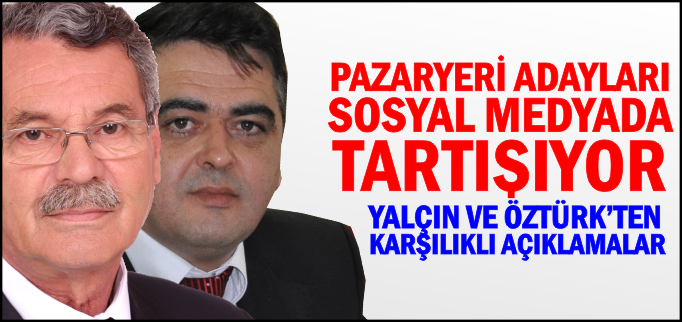 PAZARYERİ ADAYLARI SOSYAL MEDYADA TARTIŞIYOR