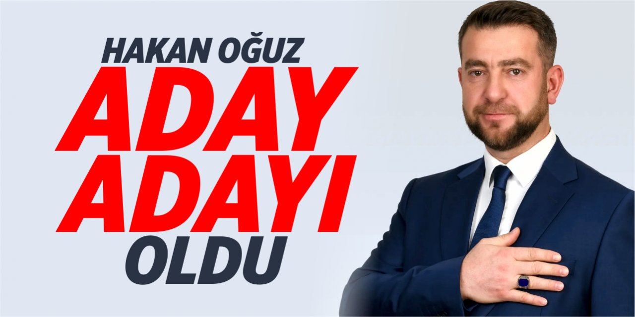 Hakan Oğuz aday adayı oldu