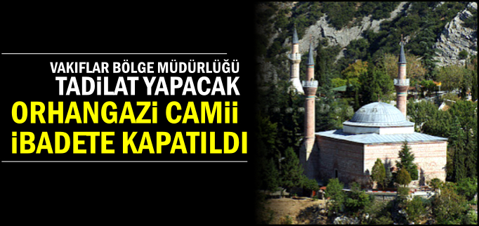 ORHANGAZİ CAMİİ İBADETE KAPATILDI