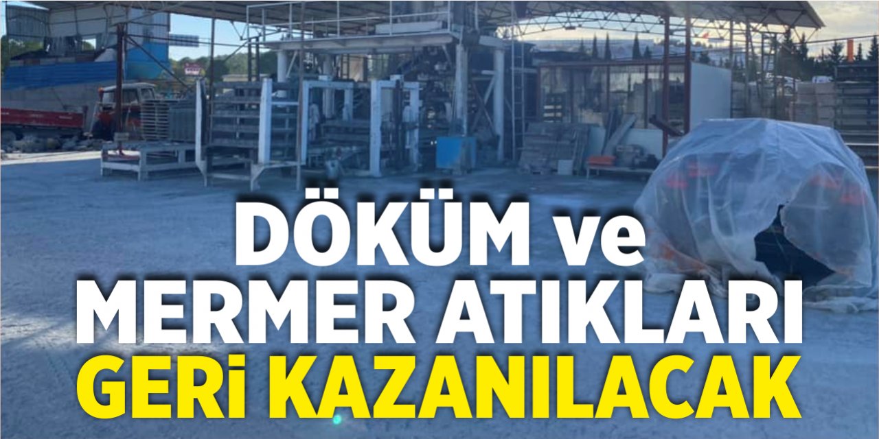 Döküm ve mermer atıkları geri dönüştürülecek