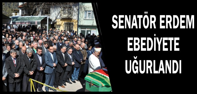 SENATÖR ERDEM EBEDİYETE UĞURLANDI