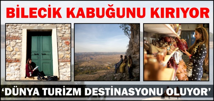 BİLECİK KABUĞUNU KIRIYOR ’DÜNYA TURİZM DESTİNASYONU OLUYOR’