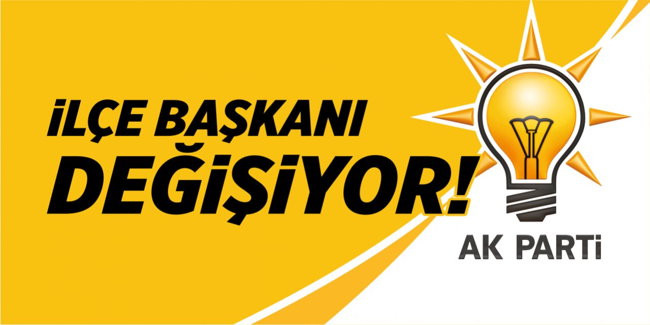 AK Parti ilçe başkanı değişiyor!