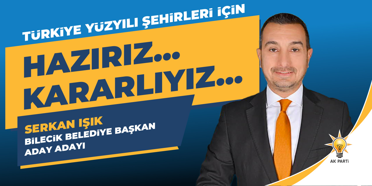 AK Parti Bilecik Belediye Başkan Aday Adayı Serkan Işık