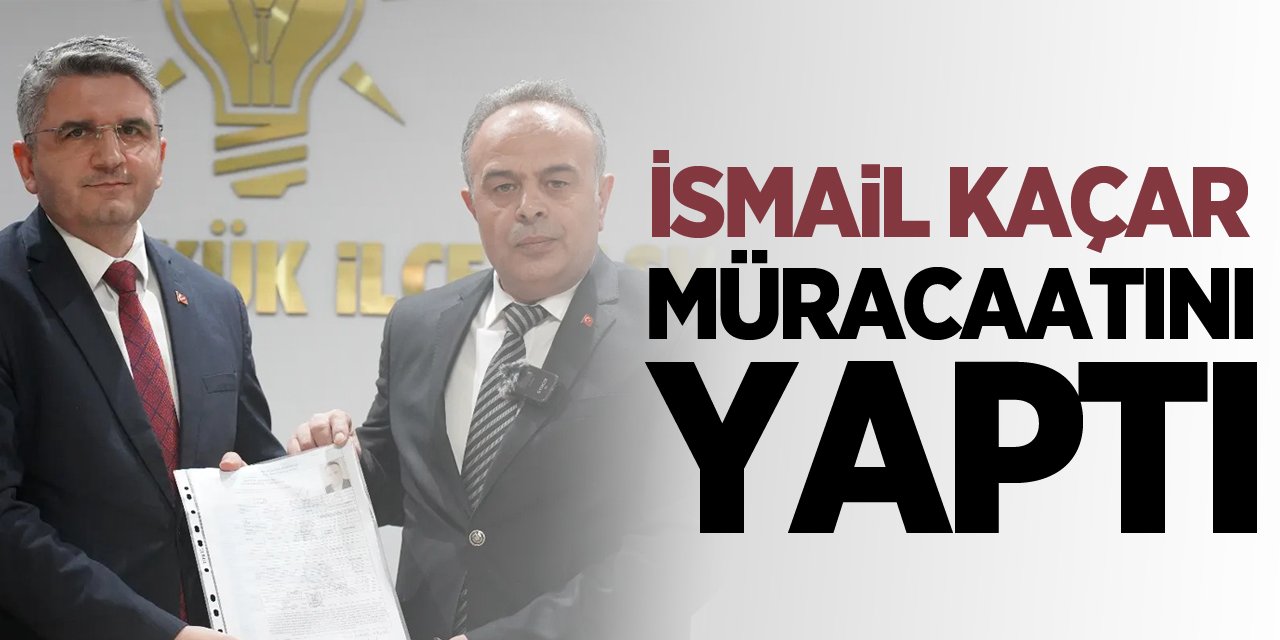 İsmail Kaçar Müracatını Yaptı