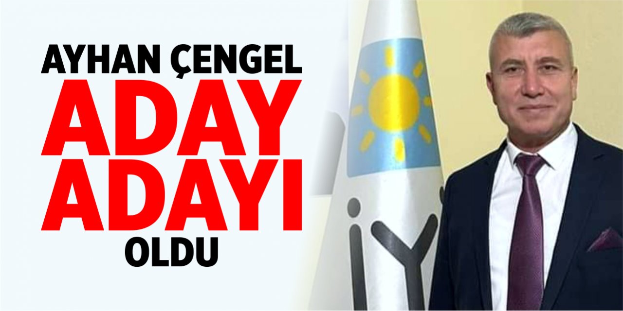 Ayhan Çengel, İYİ Parti’den aday adayı oldu