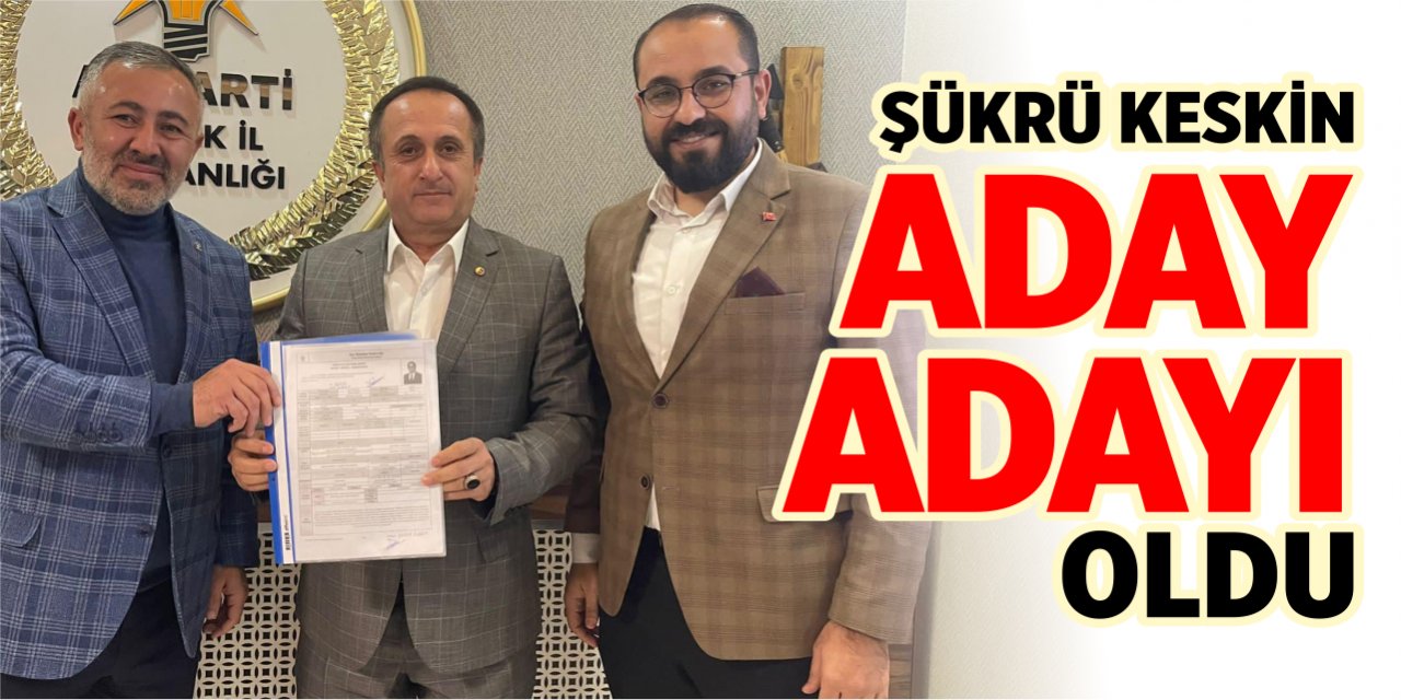 Şükrü Keskin aday adayı oldu