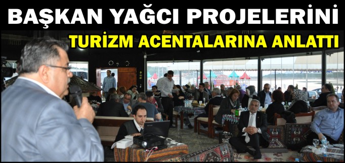BAŞKAN YAĞCI PROJELERİNİ TURİZM ACENTALARINA ANLATTI