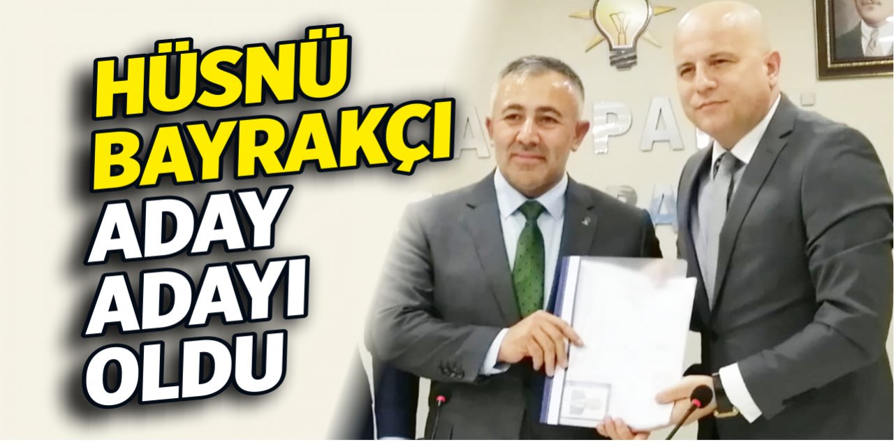 Hüsnü Bayrakçı aday adayı oldu