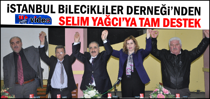 İSTANBUL BİLECİKLİLER DERNEĞİ’NDEN YAĞCI’YA TAM DESTEK