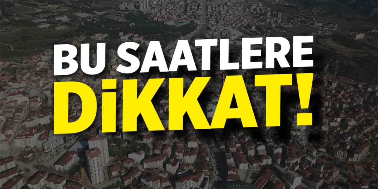 Bu saatlere dikkat!