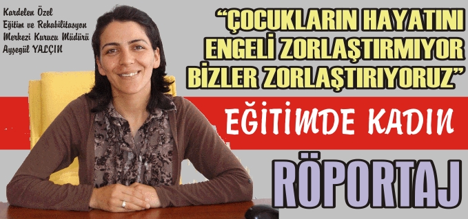 ’’ÇOCUKLARIN HAYATLARINI, ENGELİ ZORLAŞTIRMIYOR BİZLER ZORLAŞTIRIYORUZ’’
