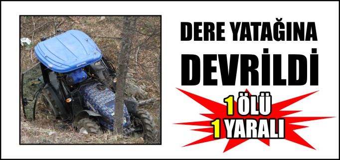 DERE YATAĞINA DEVRİLDİ